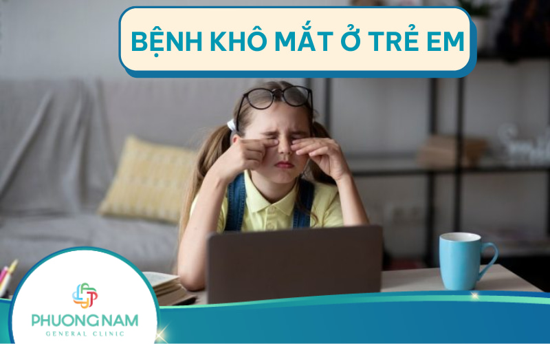 Bệnh khô mắt ở trẻ em: Nguyên nhân, dấu hiệu và cách điều trị