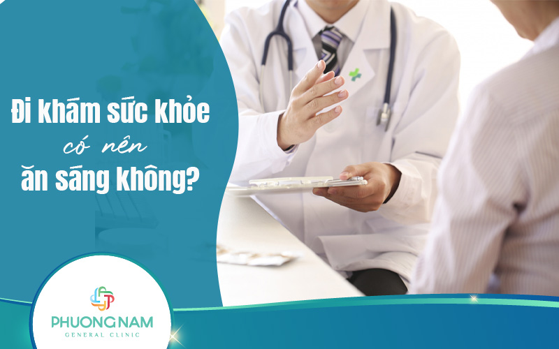 Đi khám sức khỏe có nên ăn sáng không? Nên nhịn ăn bao lâu?