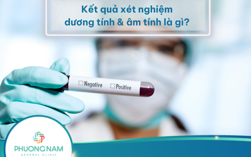 Kết quả xét nghiệm dương tính và âm tính là gì?