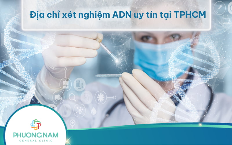 07 Địa chỉ xét nghiệm ADN uy tín tại TPHCM hiện nay