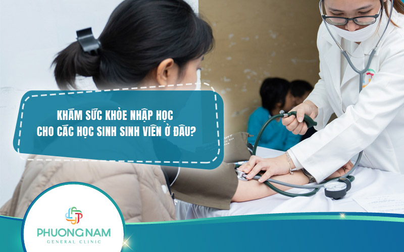 Khám sức khỏe nhập học cho các học sinh sinh viên ở đâu uy tín, chất lượng