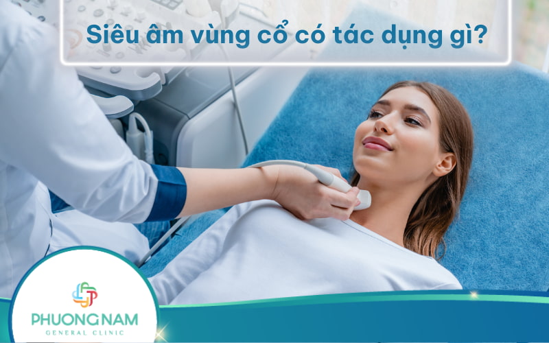 Siêu âm vùng cổ có tác dụng gì? Những trường hợp chỉ định thăm khám