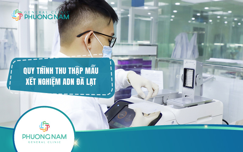 Hướng dẫn quy trình xét nghiệm ADN tại Đà Lạt: Đảm bảo chính xác, nhanh chóng
