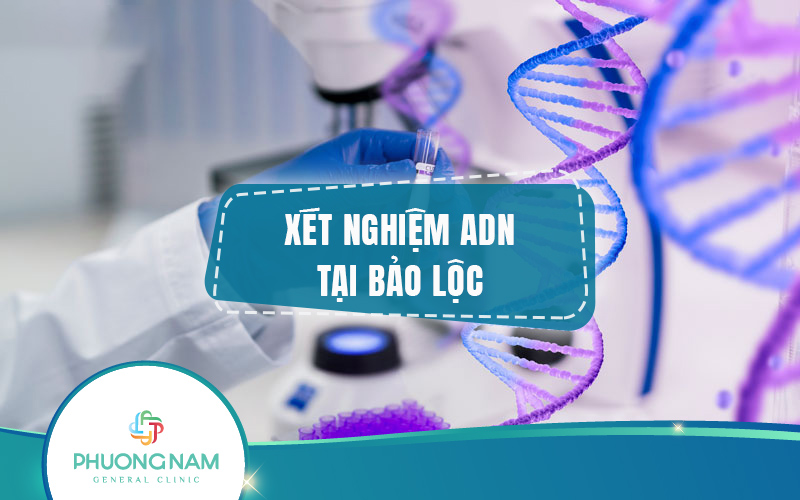 Xét nghiệm ADN Bảo Lộc: Quy trình thực hiện và những điều cần biết