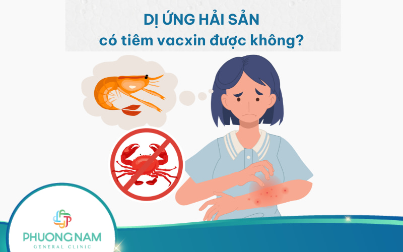 Người bị dị ứng hải sản có tiêm vacxin được không? Lưu ý sau tiêm chủng!