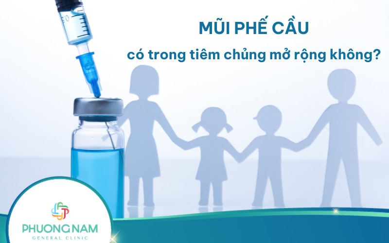 Mũi phế cầu có trong tiêm chủng mở rộng không?