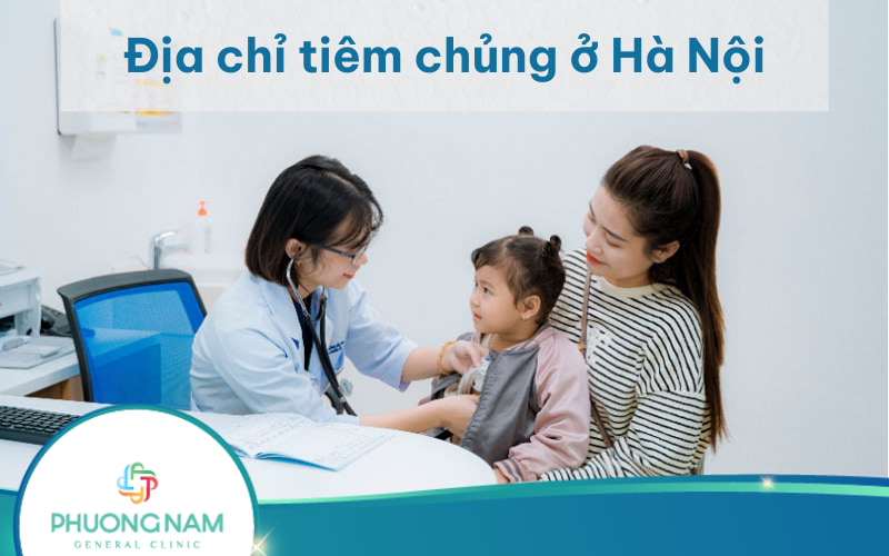 Địa chỉ tiêm chủng ở Hà Nội uy tín, chất lượng hàng đầu hiện nay