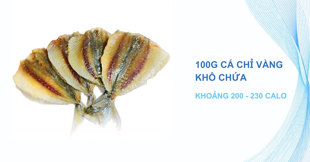 100g cá chỉ vàng khô chứa khoảng 200 - 230 calo