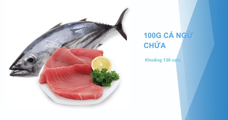 Trong 100g cá ngừ chứa khoảng 130 calo