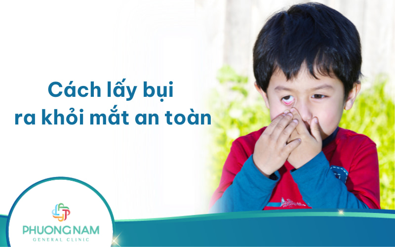 Cách lấy bụi ra khỏi mắt an toàn, không gây tổn thương